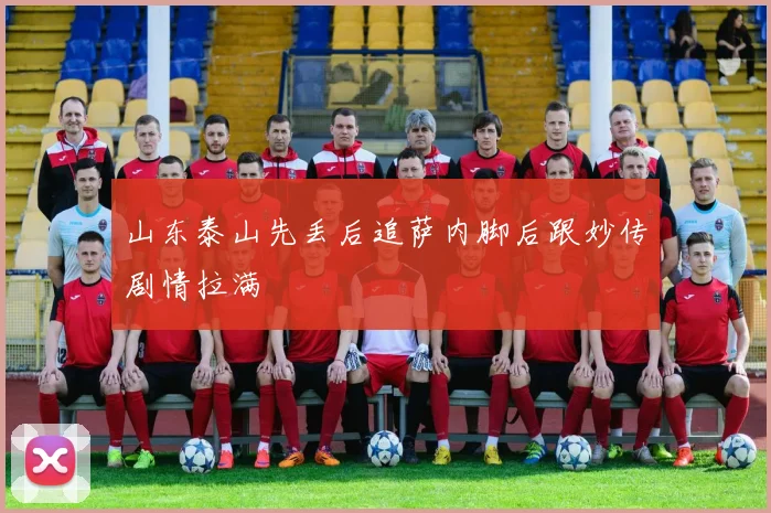 山东泰山先丢后追萨内脚后跟妙传剧情拉满