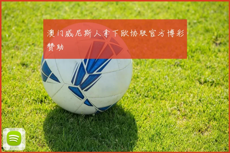 澳门威尼斯人拿下欧协联官方博彩赞助
