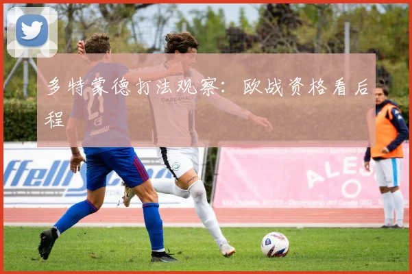 多特蒙德打法观察：欧战资格看后程