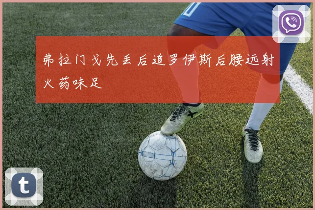 弗拉门戈先丢后追罗伊斯后腰远射火药味足