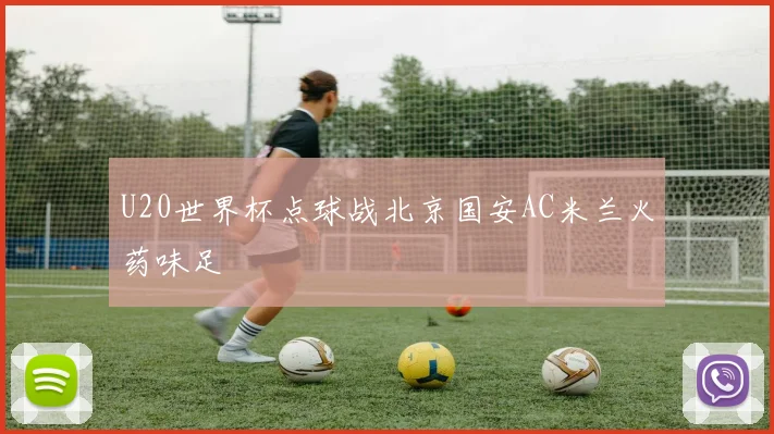 U20世界杯点球战北京国安AC米兰火药味足